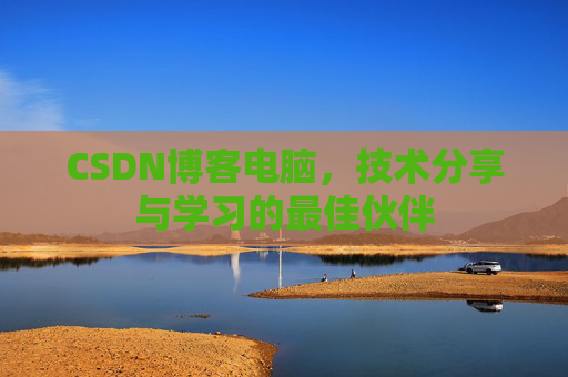 CSDN博客电脑，技术分享与学习的最佳伙伴